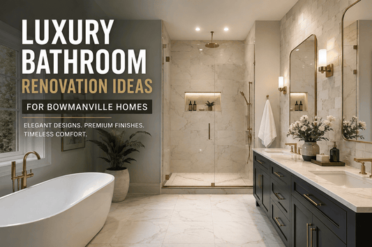 Luxury Bathroom Renovation Ideas for Bowmanville Homes
